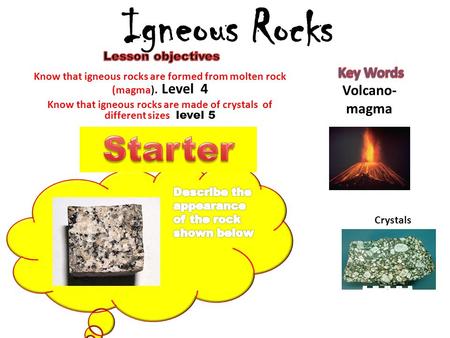 Igneous Rocks Crystals -. Igneous Rocks. Cut these statements up and stick them in the right order in your book Lava is the name for magma which comes.