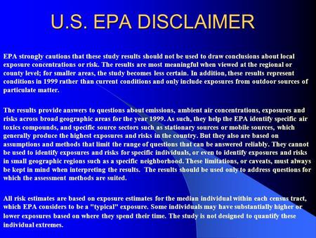 U.S. EPA DISCLAIMER EPA strongly cautions that these study results should not be used to draw conclusions about local exposure concentrations or risk.
