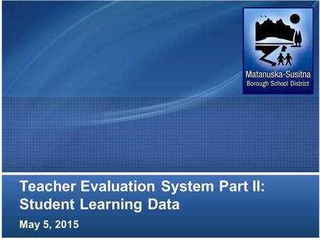 Teacher Evaluation System Part II: Student Learning Data May 5, 2015.