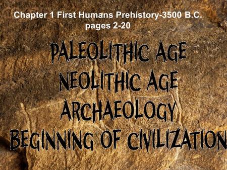 Chapter 1 First Humans Prehistory-3500 B.C. pages 2-20