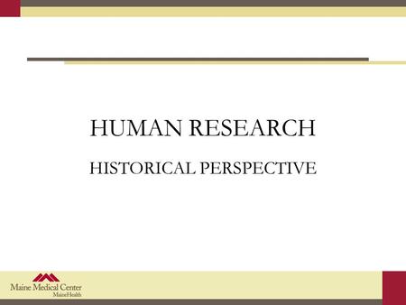 HUMAN RESEARCH HISTORICAL PERSPECTIVE. Objectives Identify the history events that lead to the development of principles, regulations, and guidance.