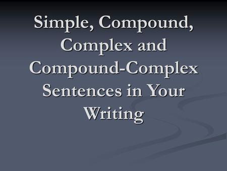 Once a writer knows the difference between the three sentence types (simple, compound, and complex), it is possible to write with sentence variety. Sentence.