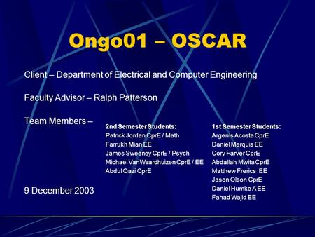 Ongo01 – OSCAR Client – Department of Electrical and Computer Engineering Faculty Advisor – Ralph Patterson Team Members – 9 December 2003 2nd Semester.