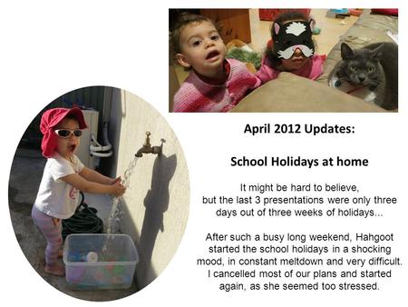 April 2012 Updates: School Holidays at home It might be hard to believe, but the last 3 presentations were only three days out of three weeks of holidays...