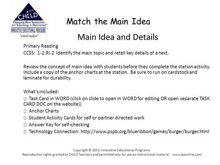 Match the Main Idea Main Idea and Details Primary Reading CCSS: 1-2.RI.2 Identify the main topic and retell key details of a text. Review the concept of.