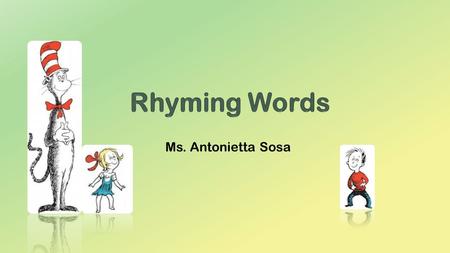 Rhyming Words Ms. Antonietta Sosa.