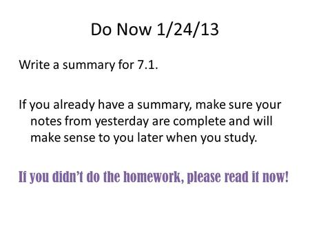 Do Now 1/24/13 Write a summary for 7.1. If you already have a summary, make sure your notes from yesterday are complete and will make sense to you later.