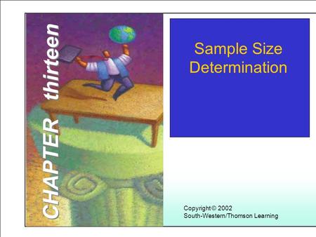 Learning Objectives Copyright © 2002 South-Western/Thomson Learning Sample Size Determination CHAPTER thirteen.