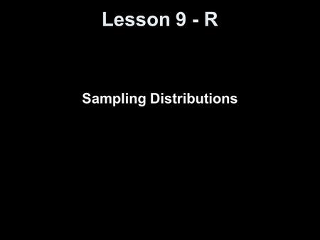 Lesson 9 - R Sampling Distributions. Objectives Define a sampling distribution Contrast bias and variability Describe the sampling distribution of a sample.