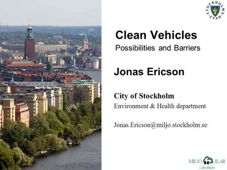 Clean Vehicles Possibilities and Barriers Jonas Ericson City of Stockholm Environment & Health department
