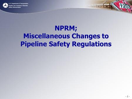 U.S. Department of Transportation Pipeline and Hazardous Materials Safety Administration NPRM; Miscellaneous Changes to Pipeline Safety Regulations - 1.
