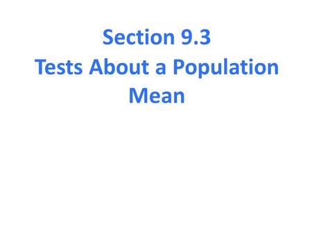 Section 9.3 Tests About a Population Mean. Section 9.3 Tests About a Population Mean After this section, you should be able to… CHECK conditions for carrying.