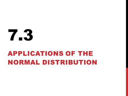 7.3 APPLICATIONS OF THE NORMAL DISTRIBUTION. PROBABILITIES We want to calculate probabilities and values for general normal probability distributions.