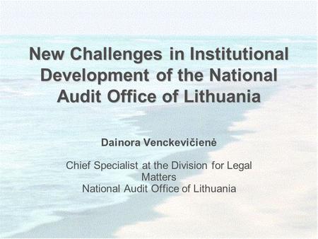 New Challenges in Institutional Development of the National Audit Office of Lithuania Dainora Venckevičienė Chief Specialist at the Division for Legal.