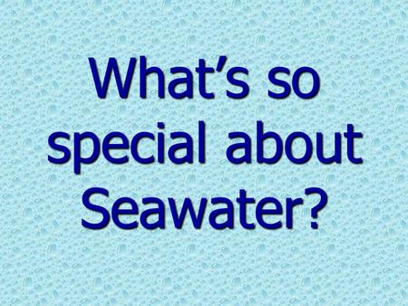 What’s so special about Seawater?. Aquarium Chemistry.