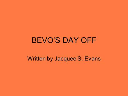 BEVO’S DAY OFF Written by Jacquee S. Evans. This is my friend Bevo. He is the University of Texas mascot and today is his day off. Since he had nothing.