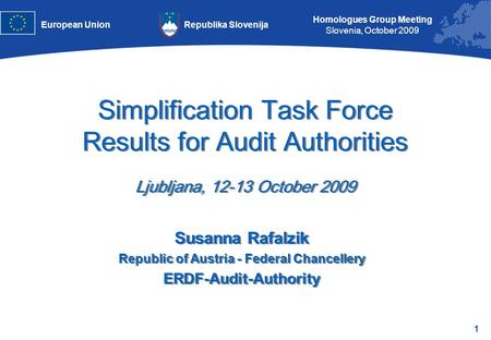 1 Homologues Group Meeting Slovenia, October 2009 Republika SlovenijaEuropean Union Simplification Task Force Results for Audit Authorities Ljubljana,