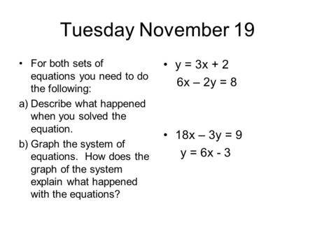 Tuesday November 19 y = 3x + 2 6x – 2y = 8 18x – 3y = 9 y = 6x - 3