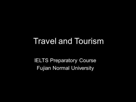 Travel and Tourism IELTS Preparatory Course Fujian Normal University.