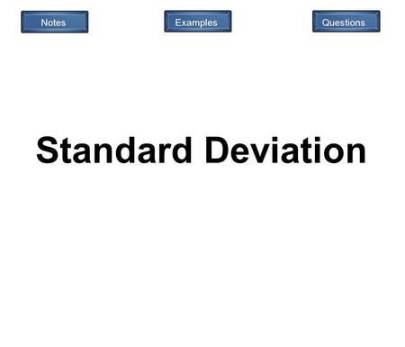 Notes QuestionsExamples Standard Deviation. Back Standard Deviation Th e most common summary statistic used to measure the spread is the standard deviation.