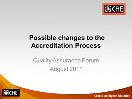 Possible changes to the Accreditation Process Quality Assurance Forum August 2011.