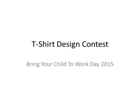 T-Shirt Design Contest Bring Your Child To Work Day 2015.