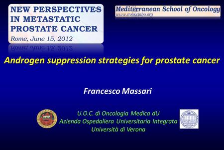 Francesco Massari U.O.C. di Oncologia Medica dU Azienda Ospedaliera Universitaria Integrata Università di Verona Androgen suppression strategies for prostate.
