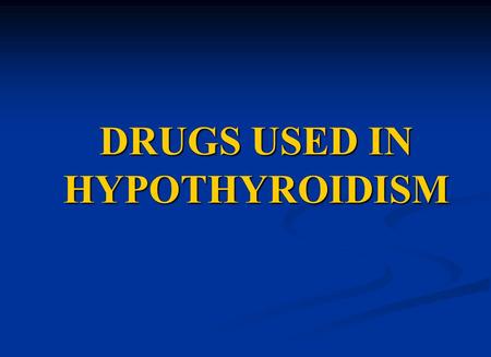 DRUGS USED IN HYPOTHYROIDISM. Objectives At the end of the lecture the students will be able to : At the end of the lecture the students will be able.