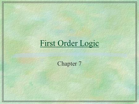First Order Logic Chapter 7. PL is a Weak Representational Language §Propositional Logic (PL) is not a very expressive language because: §Hard to identify.