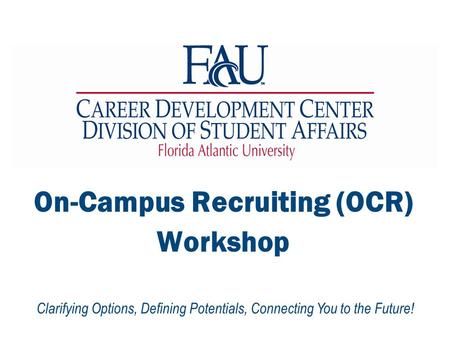 Clarifying Options, Defining Potentials, Connecting You to the Future! On-Campus Recruiting (OCR) Workshop.