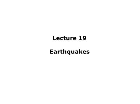 Lecture 19 Earthquakes. Lecture Outline IDefinitions IIProperties A)Focus and Epicenter B)Seismic Waves i.Body Waves ii.Surface Waves C)Strength i.Intensity.