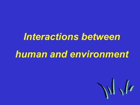 Interactions between human and environment. Definition A System is made up of two or more mutually interacting components.