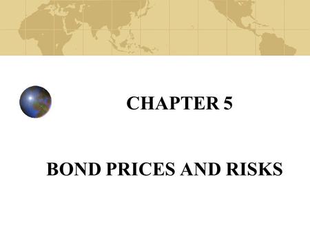 CHAPTER 5 BOND PRICES AND RISKS. Copyright© 2003 John Wiley and Sons, Inc. Time Value of Money A dollar today is worth more than a dollar in the future.