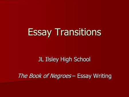 Essay Transitions JL Ilsley High School The Book of Negroes – Essay Writing.