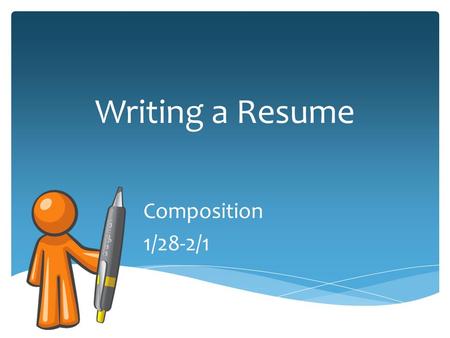 Writing a Resume Composition 1/28-2/1. Writing a Resume  Why you are writing  Organization  Presentation.