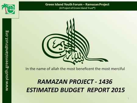 1 RAMAZAN PROJECT - 1436 ESTIMATED BUDGET REPORT 2015 www.youth.greenislandtrust.org Green Island Youth Forum – Ramazan Project (A Project of Green Island.
