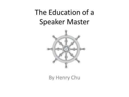 The Education of a Speaker Master By Henry Chu. Introduction As we have finished our Dharma Meeting, some members may wonder, what’s next? Immediately.