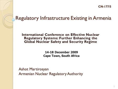 CN-177/5 Regulatory Infrastructure Existing in Armenia International Conference on Effective Nuclear Regulatory Systems: Further Enhancing the Global Nuclear.