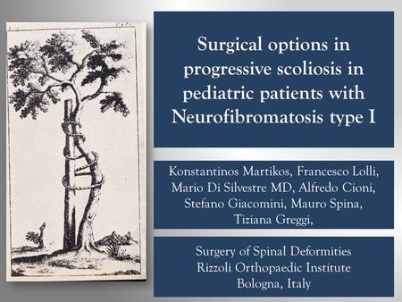 Surgery of Spinal Deformities Rizzoli Orthopaedic Institute Bologna, Italy Surgical options in progressive scoliosis in pediatric patients with Neurofibromatosis.