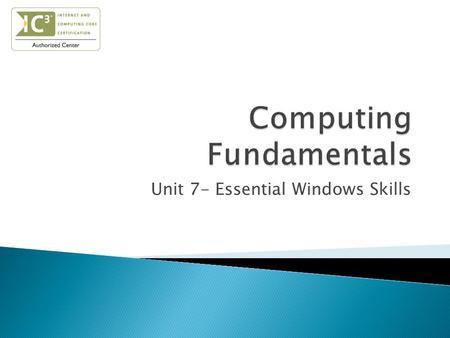 Unit 7- Essential Windows Skills.  Log on & off, shut down, and restart the computer  Identify elements of the OS desktop  Identify the icons used.