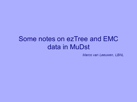 Some notes on ezTree and EMC data in MuDst Marco van Leeuwen, LBNL.