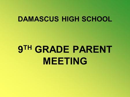 DAMASCUS HIGH SCHOOL 9 TH GRADE PARENT MEETING. COUNSELING OFFICE Counselors: A-Ba Mr. Peelman Be-E Mr. Higgins F-Kh Mrs. Djouha Ki-O Mr. Smith P-Sa Mrs.