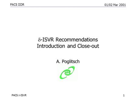 PACS IIDR 01/02 Mar 2001 PACS  -ISVR 1  -ISVR Recommendations Introduction and Close-out A. Poglitsch.