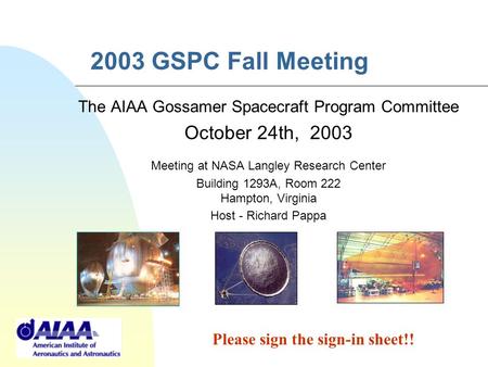 2003 GSPC Fall Meeting The AIAA Gossamer Spacecraft Program Committee October 24th, 2003 Meeting at NASA Langley Research Center Building 1293A, Room 222.
