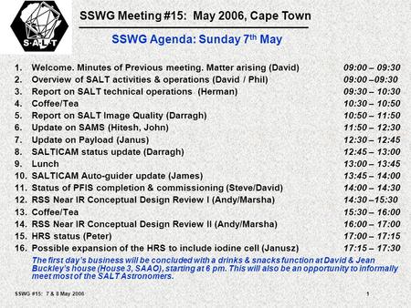 SSWG Meeting #15: May 2006, Cape Town SSWG #15: 7 & 8 May 20061 SSWG Agenda: Sunday 7 th May 1.Welcome. Minutes of Previous meeting. Matter arising (David)09:00.