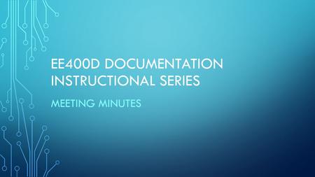 EE400D DOCUMENTATION INSTRUCTIONAL SERIES MEETING MINUTES.