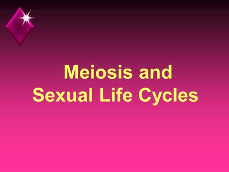 Meiosis and Sexual Life Cycles. Question? u Does Like really beget Like? u The offspring will “resemble” the parents, but they may not be “exactly” like.