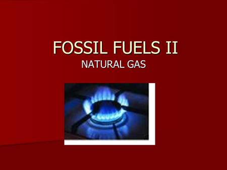 FOSSIL FUELS II NATURAL GAS. Mixture of light hydrocarbons, mostly Methane, CH 4. Mixture of light hydrocarbons, mostly Methane, CH 4.