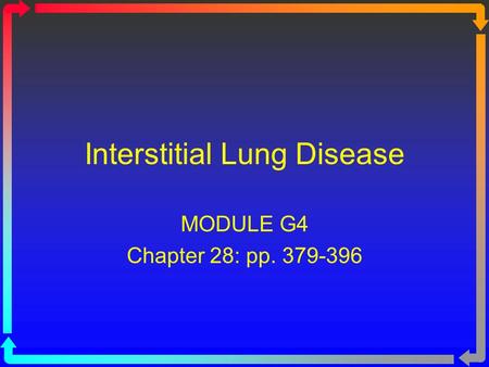 Interstitial Lung Disease MODULE G4 Chapter 28: pp. 379-396.