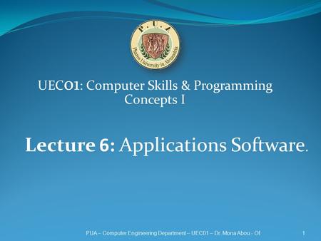 UEC 01 : Computer Skills & Programming Concepts I 1PUA – Computer Engineering Department – UEC01 – Dr. Mona Abou - Of Lecture 6: Applications Software.